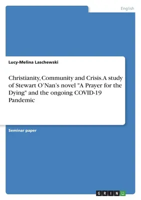 Kereszténység, közösség és válság. Stewart O'Nan A Prayer for theDying című regényének és a jelenleg is zajló COVID-19 pandémiának a tanulmányozása. - Christianity, Community and Crisis. A study of Stewart O'Nan's novel A Prayer for theDying and the ongoing COVID-19 Pandemic