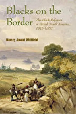 Feketék a határon: A fekete menekültek Észak-Amerika brit részén, 1815-1860 - Blacks on the Border: The Black Refugees in British North America, 1815-1860