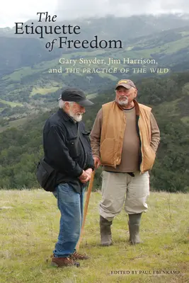 A szabadság etikettje: Gary Snyder, Jim Harrison és a vadon gyakorlata - The Etiquette of Freedom: Gary Snyder, Jim Harrison, and the Practice of the Wild