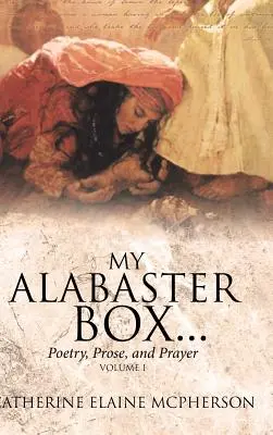 Az én alabástrom dobozom...: Költészet, próza és ima - My Alabaster Box...: Poetry, Prose, and Prayer