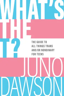 What's the T?: Útmutató a transz és/ vagy nem bináris dolgokhoz - What's the T?: The Guide to All Things Trans And/Or Nonbinary