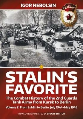 Sztálin kedvence: A 2. gárdista páncéloshadsereg harctörténete Kurszktól Berlinig: 2. kötet - Lublintól Berlinig 1944. július - 1945. május - Stalin's Favorite: The Combat History of the 2nd Guards Tank Army from Kursk to Berlin: Volume 2 - From Lublin to Berlin July 1944 - May 1945