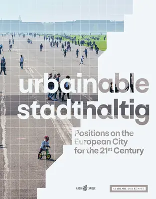 Urbainable/Stadthaltig: Álláspontok az európai városról a 21. században - Urbainable/Stadthaltig: Positions on the European City for the 21st Century