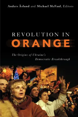 Forradalom narancsban: Ukrajna demokratikus áttörésének kezdetei - Revolution in Orange: The Origins of Ukraine's Democratic Breakthrough