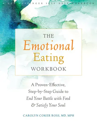 The Emotional Eating Workbook: Egy bizonyítottan hatékony, lépésről lépésre haladó útmutató, hogy véget vessen az étellel folytatott csatájának és kielégítse lelkét - The Emotional Eating Workbook: A Proven-Effective, Step-By-Step Guide to End Your Battle with Food and Satisfy Your Soul