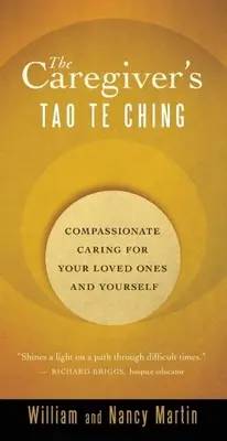 A gondozó Tao Te Csingje: Együttérző gondoskodás szeretteid és önmagad iránt - The Caregiver's Tao Te Ching: Compassionate Caring for Your Loved Ones and Yourself