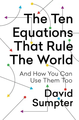 A tíz egyenlet, amely uralja a világot: És hogyan használhatod őket te is - The Ten Equations That Rule the World: And How You Can Use Them Too