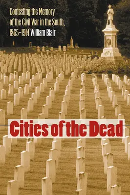 A holtak városai: A polgárháború emlékezetének megkérdőjelezése délen, 1865-1914 - Cities of the Dead: Contesting the Memory of the Civil War in the South, 1865-1914