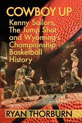 Cowboy fel: Kenny Sailors, a Jump Shot és a Wyoming kosárlabda története - Cowboy Up: Kenny Sailors, the Jump Shot and Wyoming Basketball History