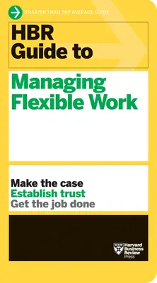 HBR útmutató a rugalmas munkavégzés irányításához (HBR Guide Series) - HBR Guide to Managing Flexible Work (HBR Guide Series)