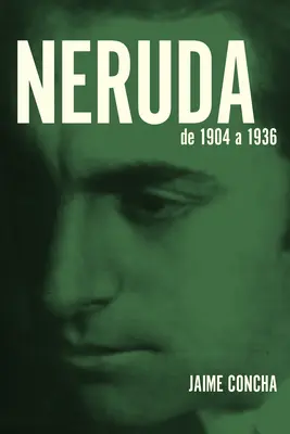 Neruda: Neruda: De 1904 a 1936 - Neruda: De 1904 a 1936