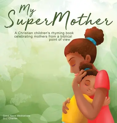 Az én szupermamám: Keresztény gyermekverseskönyv, amely az anyákat ünnepli bibliai szemszögből - My Supermother: A Christian children's rhyming book celebrating mothers from a biblical point of view