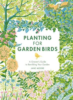 Ültetés a kerti madaraknak: A Grower's Guide to Creating a Bird-Friendly Habitat (A termelő útmutatója a madárbarát élőhely kialakításához) - Planting for Garden Birds: A Grower's Guide to Creating a Bird-Friendly Habitat