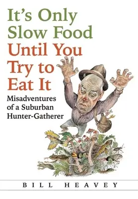 Csak lassú étel, amíg meg nem próbálod megenni: Egy külvárosi vadász-gyűjtögető kalandjai - It's Only Slow Food Until You Try to Eat It: Misadventures of a Suburban Hunter-Gatherer