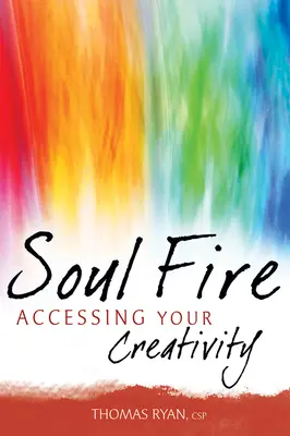 Lélektűz: Hozzáférés a kreativitásodhoz - Soul Fire: Accessing Your Creativity