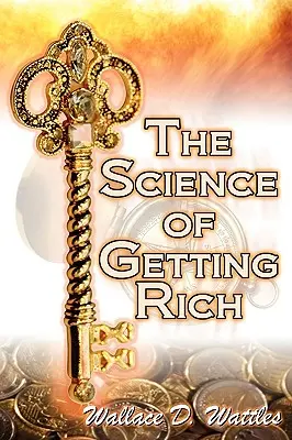 A meggazdagodás tudománya: Wallace D. Wattles legendás útmutatója a kreatív gondolkodással és okos tervezéssel elért pénzügyi sikerhez - The Science of Getting Rich: Wallace D. Wattles' Legendary Guide to Financial Success Through Creative Thought and Smart Planning