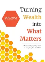 A gazdagság átfordítása arra, ami számít: A Practical Step-by-Step Guide to Accepting Non-Cash Adományok elfogadása - Turning Wealth into What Matters: A Practical Step-by-Step Guide to Accepting Non-Cash Gifts