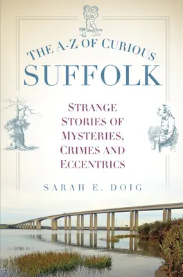 A-Z of Curious Suffolk: Különös történetek rejtélyekről, bűntényekről és különcökről - The A-Z of Curious Suffolk: Strange Stories of Mysteries, Crimes and Eccentrics