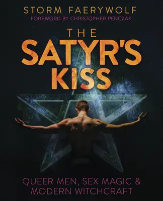 A szatír csókja: Queer férfiak, szexmágia és modern boszorkányság - The Satyr's Kiss: Queer Men, Sex Magic & Modern Witchcraft