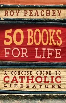 50 könyv az életért: A Concise Guide to Catholic Literature - 50 Books for Life: A Concise Guide to Catholic Literature