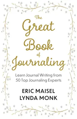 A naplóírás nagy könyve: Hogyan támogathatja a naplóírás a wellness, a kreativitás, az értelem és a céltudatosság életét? - The Great Book of Journaling: How Journal Writing Can Support a Life of Wellness, Creativity, Meaning and Purpose