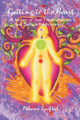 Eljutni a szívhez: A lélek átalakulása és a spirituális megvilágosodás utazása - Getting to the Heart: A Journey of Soul Transformation and Spiritual Enlightenment