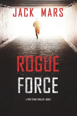 Rogue Force (Troy Stark thriller - 1. könyv) - Rogue Force (A Troy Stark Thriller-Book #1)