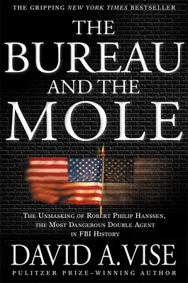 Az iroda és a vakond: Robert Philip Hanssen, az FBI történetének legveszélyesebb kettős ügynökének leleplezése - The Bureau and the Mole: The Unmasking of Robert Philip Hanssen, the Most Dangerous Double Agent in FBI History