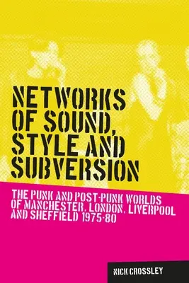 A hangok, a stílus és a felforgatás hálózatai: Manchester, London, Liverpool és Sheffield punk és poszt-punk világa 1975-80 között - Networks of sound, style and subversion: The punk and post-punk worlds of Manchester, London, Liverpool and Sheffield, 1975-80