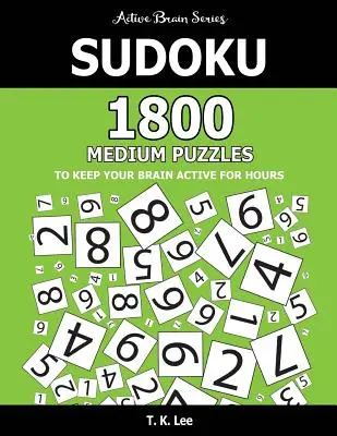 Sudoku: 1800 közepes rejtvény, hogy órákon át aktívan tartsa az agyát: Agytornászok: Aktív agy sorozat könyv - Sudoku: 1800 Medium Puzzles To Keep Your Brain Active For Hours: Active Brain Series Book