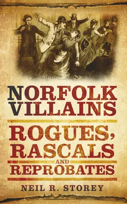 Norfolki gazemberek: Rogues, Rascals & Reprobates (Gengszterek, gazemberek és gazemberek) - Norfolk Villains: Rogues, Rascals & Reprobates