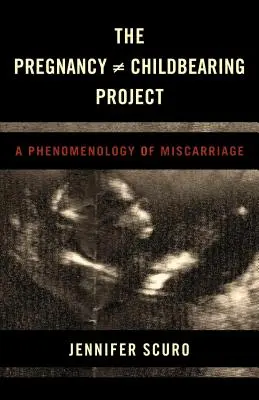 A terhesség [nem egyenlő] gyermekvállalási projekt: A vetélés fenomenológiája - The Pregnancy [does-not-equal] Childbearing Project: A Phenomenology of Miscarriage