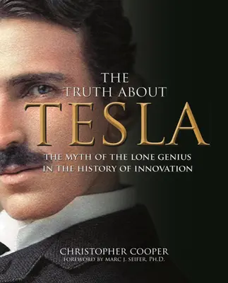 Az igazság Tesláról: A magányos zseni mítosza az innováció történetében - The Truth about Tesla: The Myth of the Lone Genius in the History of Innovation