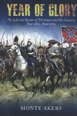 A dicsőség éve: Jeb Stuart és lovasságának élete és csatái, 1862 júniusa és 1863 júniusa között - Year of Glory: The Life and Battles of Jeb Stuart and His Cavalry, June 1862-June 1863