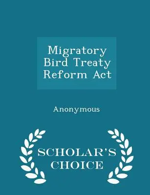 A vándormadarakra vonatkozó szerződés reformjáról szóló törvény - Scholar's Choice Edition - Migratory Bird Treaty Reform ACT - Scholar's Choice Edition