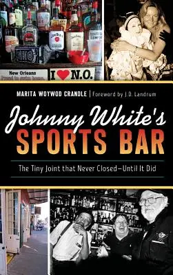 Johnny White sportbárja: Az aprócska hely, amely sosem zárt be - amíg be nem zárt. - Johnny White's Sports Bar: The Tiny Joint That Never Closed--Until It Did