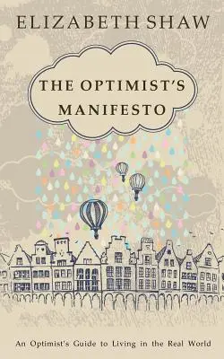 Az optimista kiáltvány: Egy optimista útmutatója a való világban való élethez - The Optimist's Manifesto: An Optimist's Guide to Living in the Real World