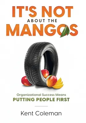 Nem a mangókról van szó: A szervezeti siker azt jelenti, hogy az embereket helyezzük előtérbe - It's Not About the Mangos: Organizational Success Means Putting People First