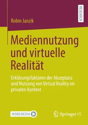 Mediennutzung und virtuelle Realitt: Erklrungsfaktoren der Akzeptanz und Nutzung von Virtual Reality im private Kontext (A virtuális valóság felhasználása és használata a magánéletben) - Mediennutzung und virtuelle Realitt: Erklrungsfaktoren der Akzeptanz und Nutzung von Virtual Reality im privaten Kontext