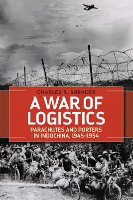 A War of Logistics: Ejtőernyősök és hordárok Indokínában, 1945-1954 - A War of Logistics: Parachutes and Porters in Indochina, 1945-1954