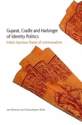 Gujarat, az identitáspolitika bölcsője és előhírnöke: India a kommunalizmus sértő kerete - Gujarat, Cradle and Harbinger of Identity Politics: India's Injurious Frame of Communalism