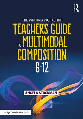 Az írásműhely-tanár útmutatója a multimodális fogalmazáshoz (6-12) - The Writing Workshop Teacher's Guide to Multimodal Composition (6-12)