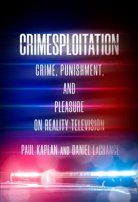 Crimesploitation: Crime, Punishment, and Pleasure on Reality Television (Bűn, büntetés és élvezet a valóságos televíziózáson) - Crimesploitation: Crime, Punishment, and Pleasure on Reality Television