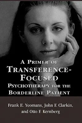 Az átvitelre összpontosító pszichoterápia alapjai a határeseti betegek számára - A Primer of Transference-Focused Psychotherapy for the Borderline Patient