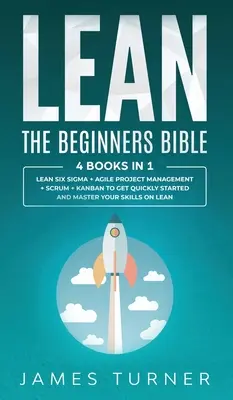 Lean: A kezdők bibliája - 4 könyv 1 könyvben - Lean Six Sigma + Agilis projektmenedzsment + Scrum + Kanban a gyors kezdéshez - Lean: The Beginners Bible - 4 books in 1 - Lean Six Sigma + Agile Project Management + Scrum + Kanban to Get Quickly Started