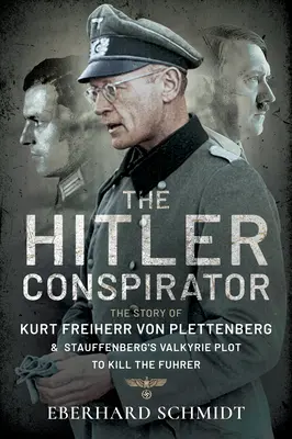 A Hitler-összeesküvő: Kurt Freiherr Von Plettenberg és Stauffenberg Valkűr-összeesküvésének története a Führer meggyilkolása érdekében - The Hitler Conspirator: The Story of Kurt Freiherr Von Plettenberg and Stauffenberg's Valkyrie Plot to Kill the Fuhrer