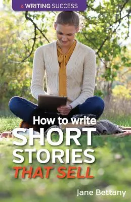 How to Write Short Stories That Sell: Creating Short Fiction for the Magazine Markets (Hogyan írjunk eladható novellákat: rövid regényeket a magazinpiacokra) - How to Write Short Stories That Sell: Creating Short Fiction for the Magazine Markets