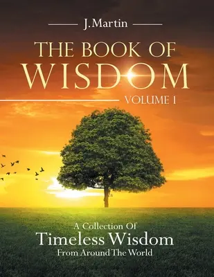 A bölcsesség könyve: Időtlen bölcsességek gyűjteménye a világ minden tájáról - The Book of Wisdom: A Collection of Timeless Wisdom from Around the World