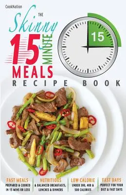 The Skinny 15 Minute Meals Recept Book: Finom, tápláló és szupergyors ételek 15 perc alatt vagy kevesebb idő alatt. Mind 300, 400 & 500 kalória alatt. - The Skinny 15 Minute Meals Recipe Book: Delicious, Nutritious & Super-Fast Meals in 15 Minutes or Less. All Under 300, 400 & 500 Calories.