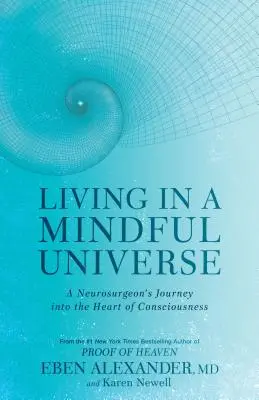 Élet egy tudatos univerzumban: Egy idegsebész utazása a tudat szívébe - Living in a Mindful Universe: A Neurosurgeon's Journey Into the Heart of Consciousness